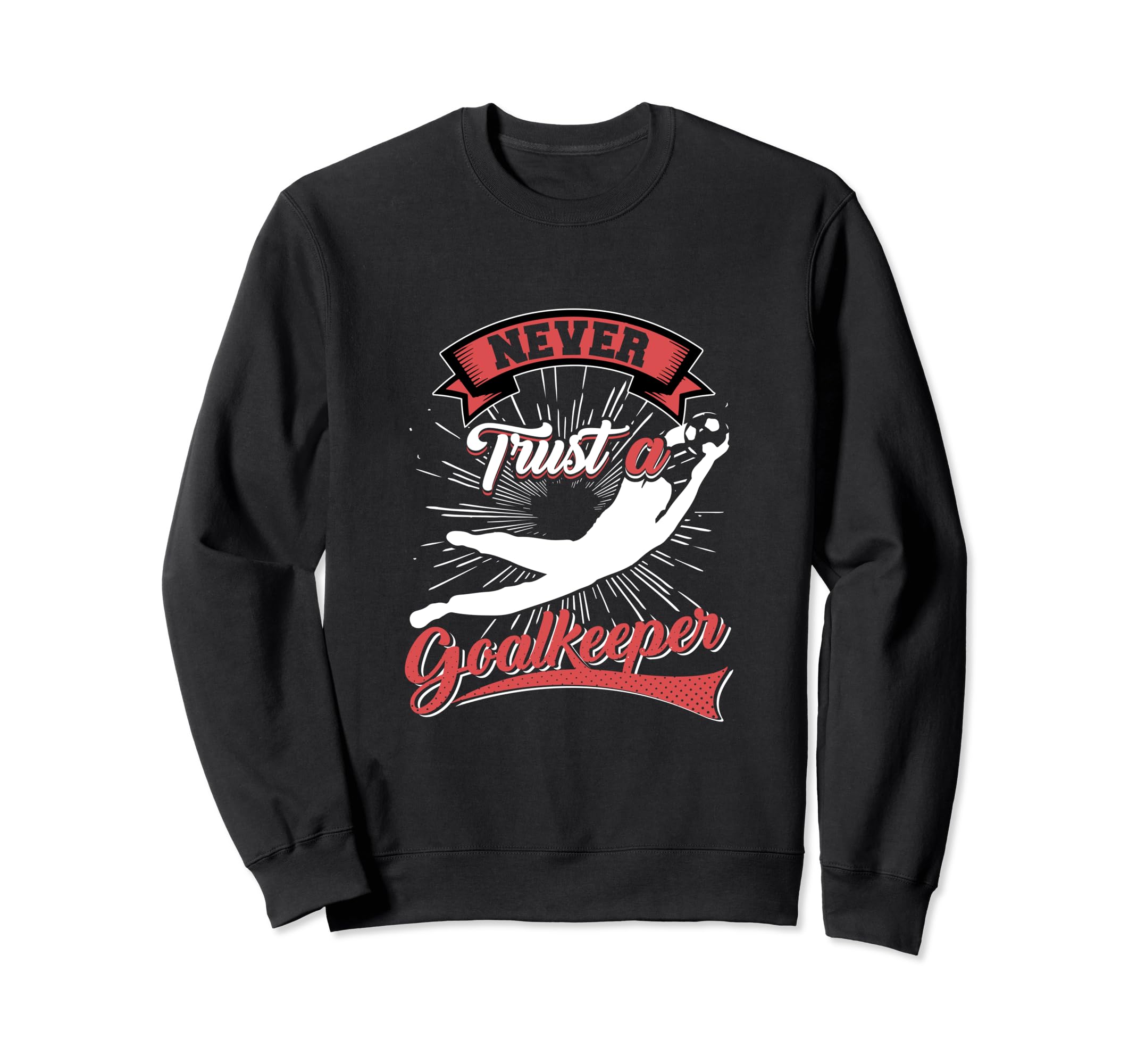Never Trust Goalkeeper Sweatshirt - Unique Graphic Unisex - T-Shirt, Sweatshirt, Hoodie