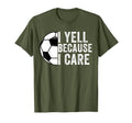 I Yell Because I Care Soccer Dad Mom T-Shirt - Graphic Print Men Women - T-Shirt, Sweatshirt, Hoodie