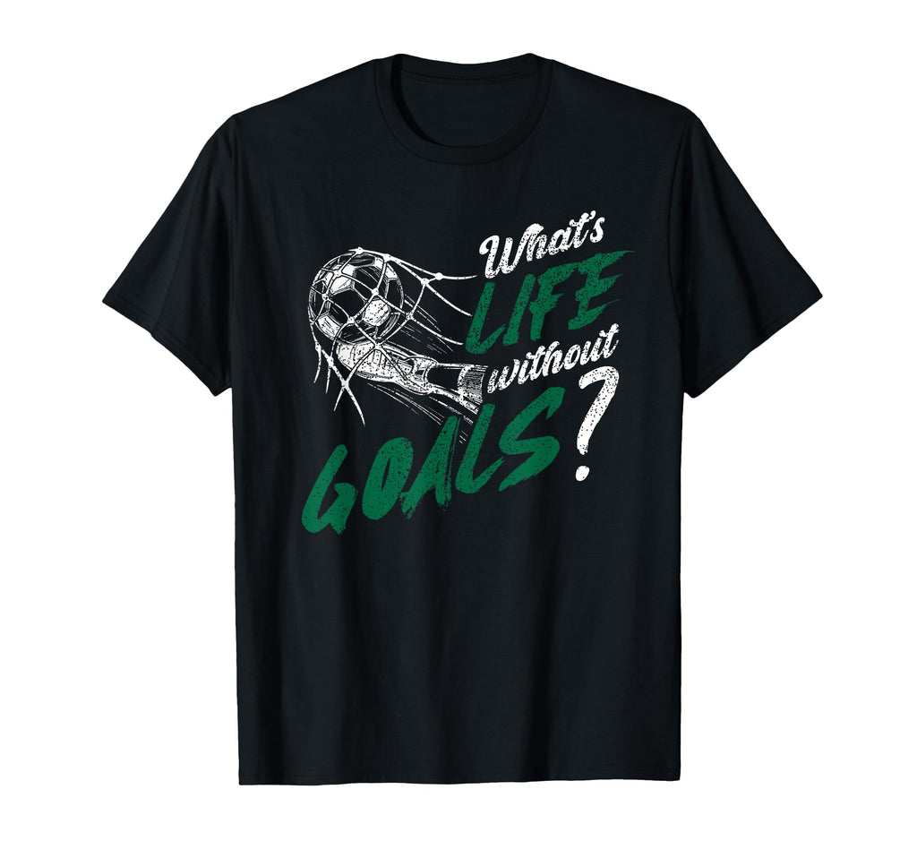 Whats Life Without Goals Soccer Funny T-Shirt - Graphic Print for Adults - T-Shirt, Sweatshirt, Hoodie