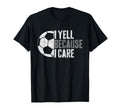 I Yell Because I Care Funny Soccer Fan T-Shirt - Graphic Print for Adults - T-Shirt, Sweatshirt, Hoodie
