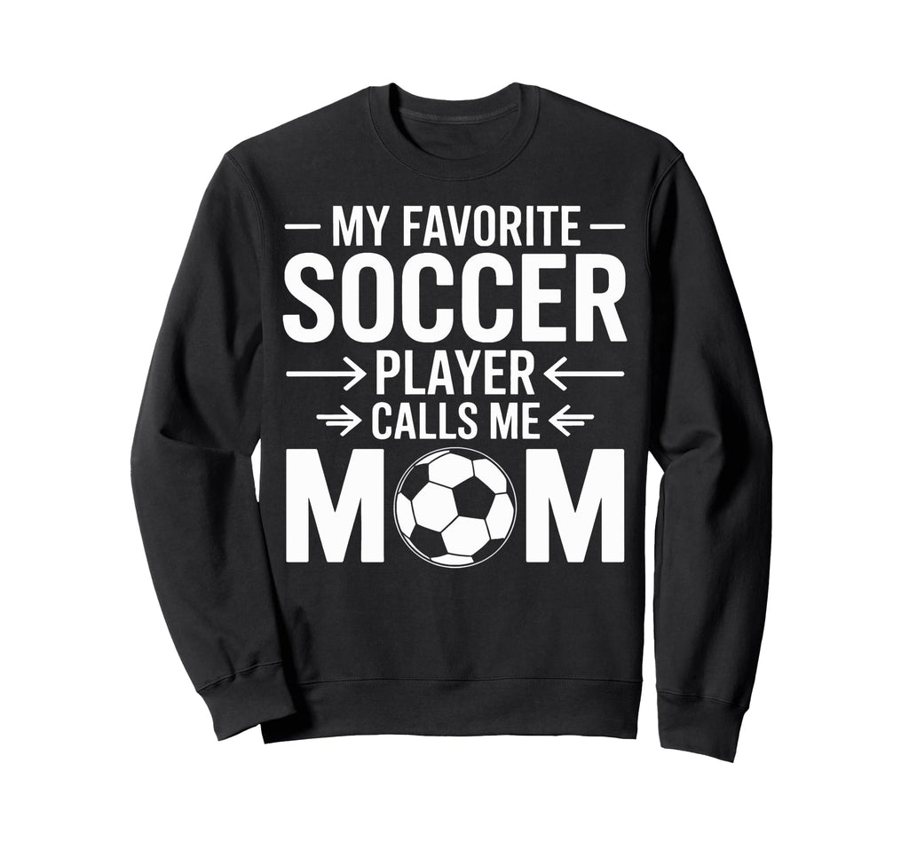 My Favorite Soccer Player Calls Sweatshirt - Fun Novelty Design Men Women - T-Shirt, Sweatshirt, Hoodie