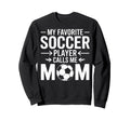 My Favorite Soccer Player Calls Sweatshirt - Fun Novelty Design Men Women - T-Shirt, Sweatshirt, Hoodie