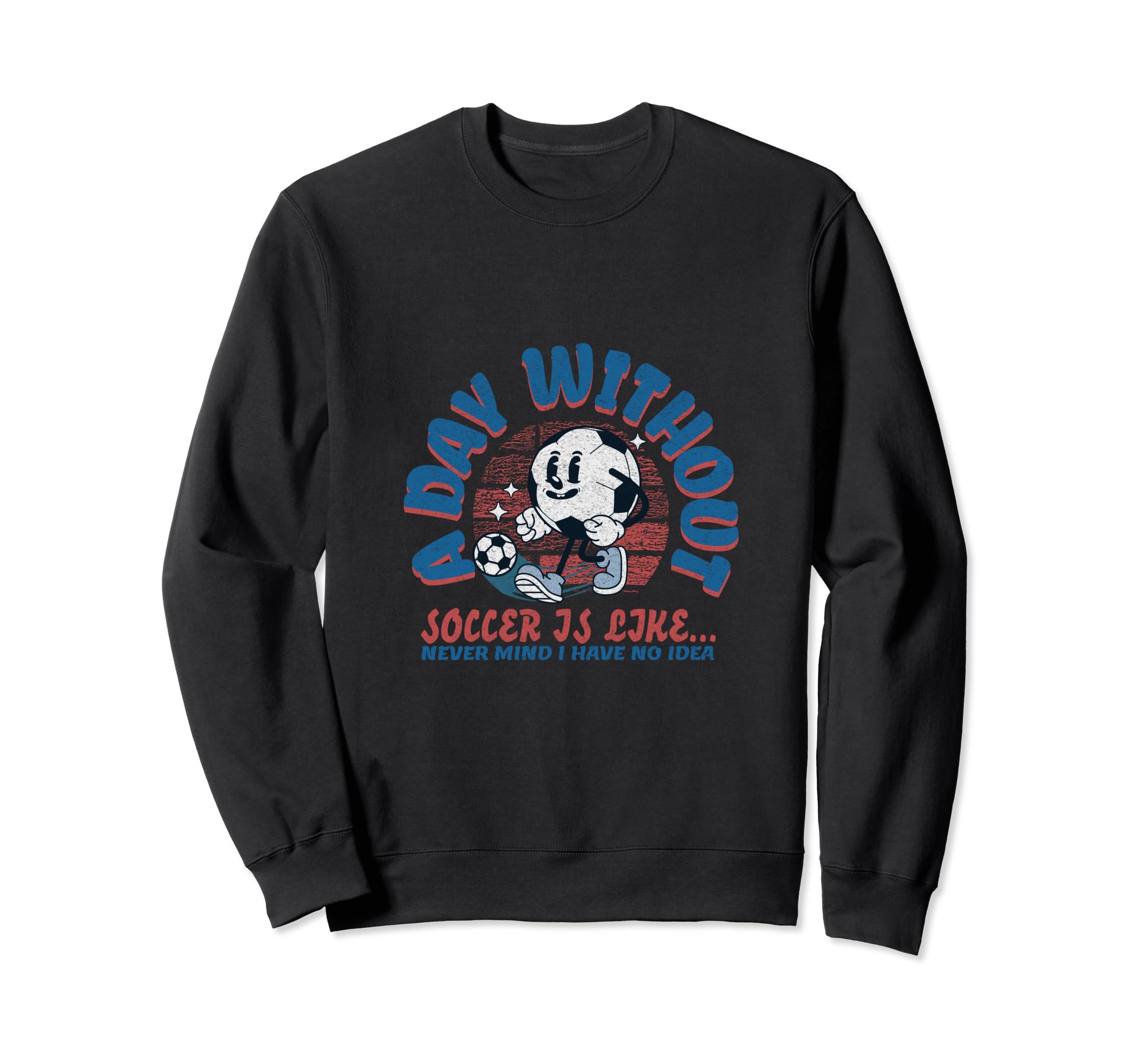 Day Without Soccer Is Like Soccer Sweatshirt - Custom Art Print for Adults - T-Shirt, Sweatshirt, Hoodie
