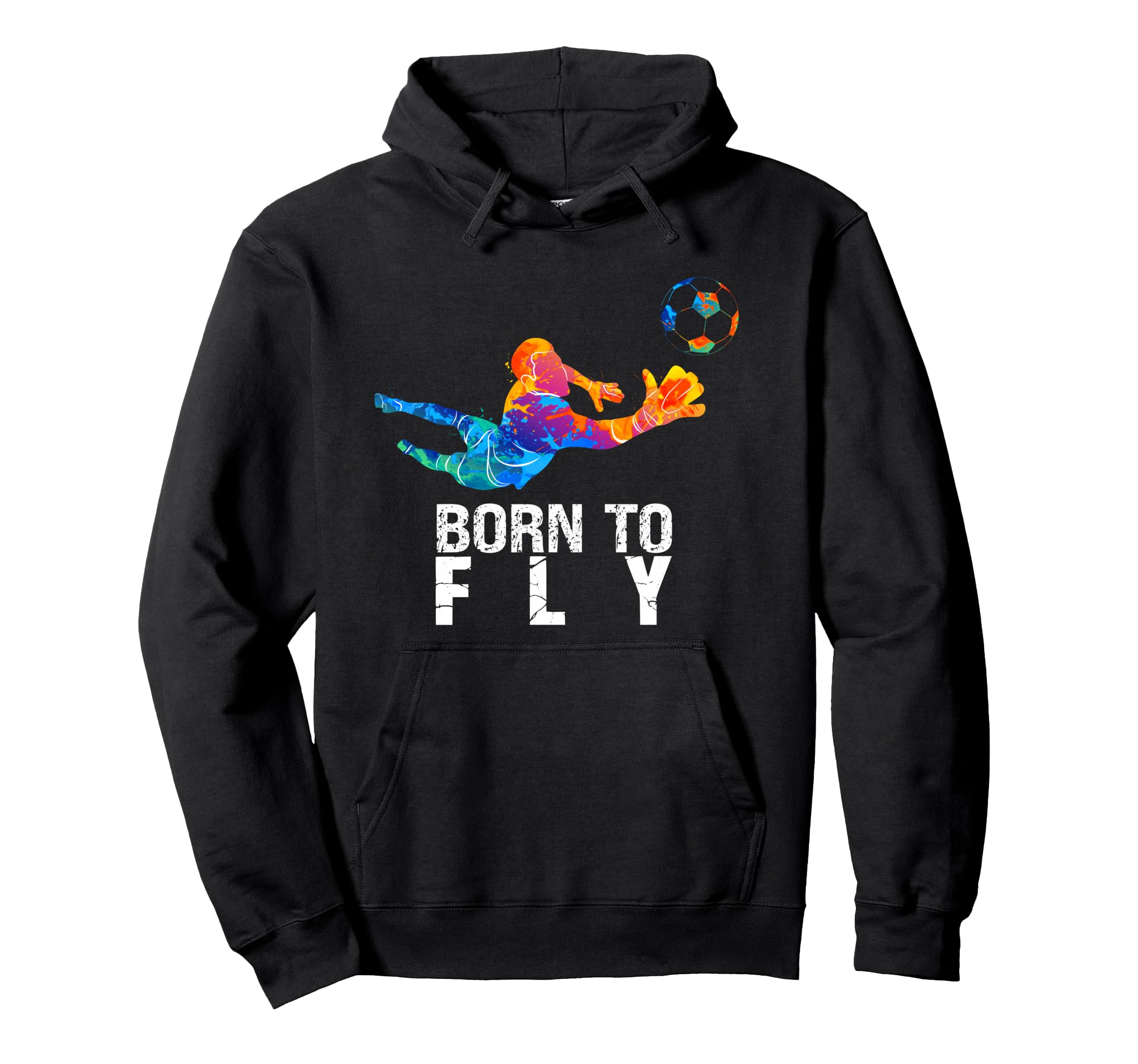 Born To Fly Goalie Soccer Funny Goalkeepers Hoodie - Graphic Print Unisex - T-Shirt, Sweatshirt, Hoodie