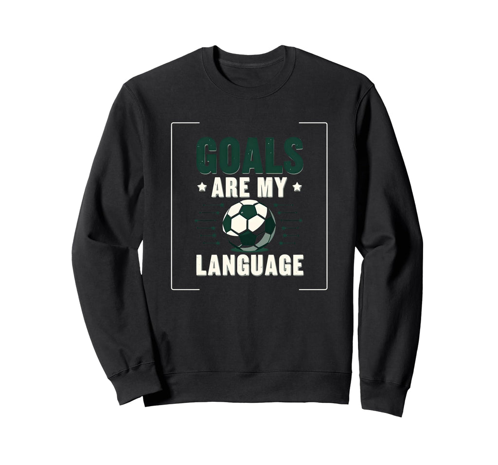 Goals Are My Language Soccer Sweatshirt - Aesthetic Graphic Unisex - T-Shirt, Sweatshirt, Hoodie