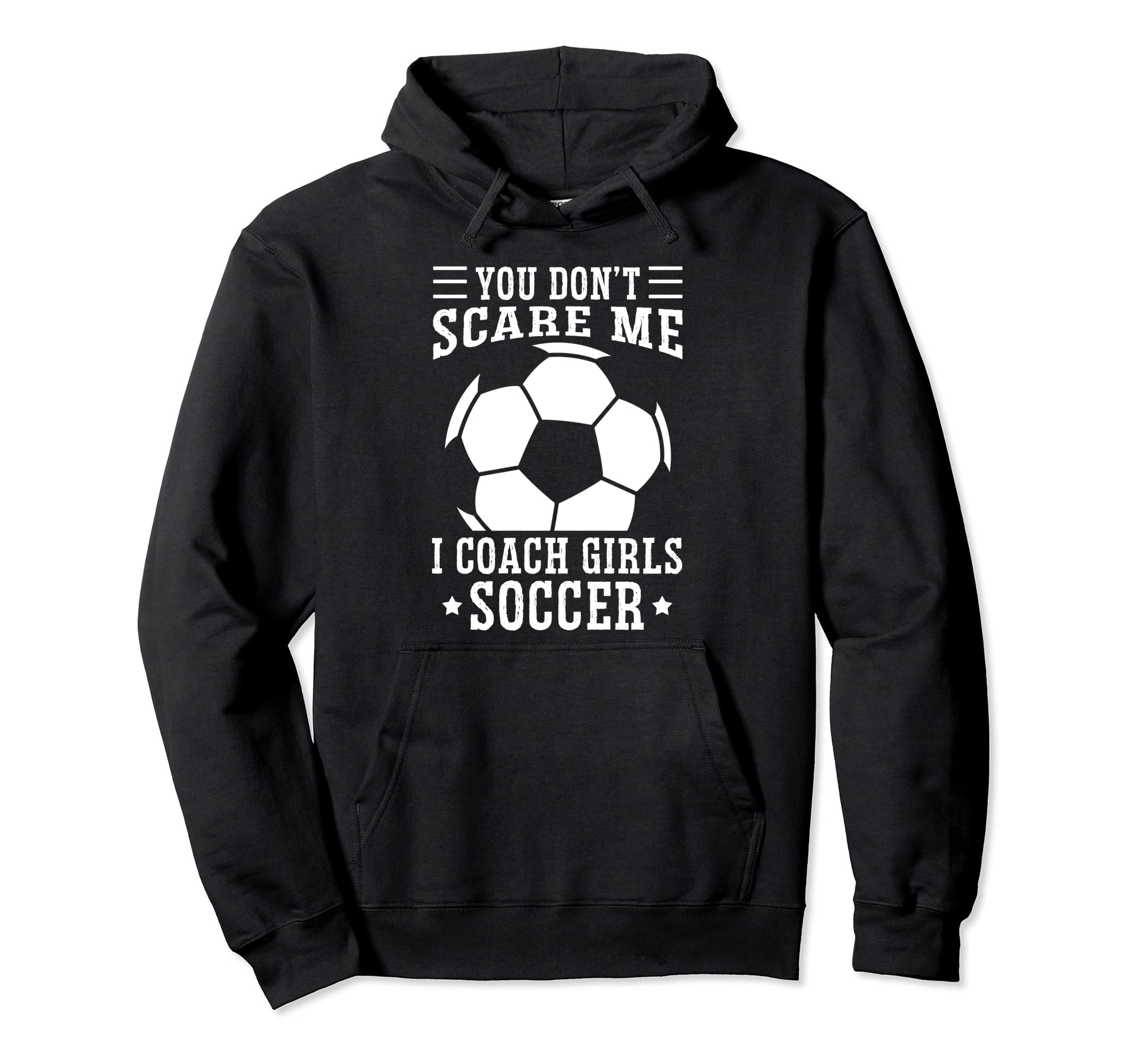 Mens Funny Soccer Coach You Dont Scare Me I Hoodie - Trendy Graphic Unisex - T-Shirt, Sweatshirt, Hoodie