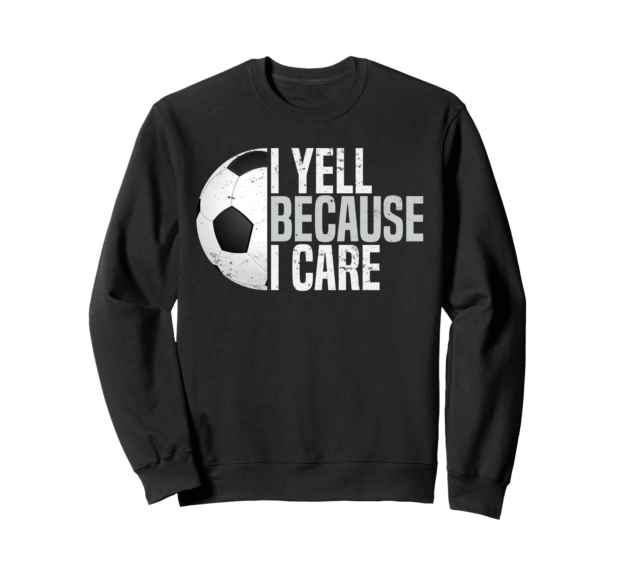 Funny Soccer Fan I Yell Because I Sweatshirt - Streetwear Style Unisex - T-Shirt, Sweatshirt, Hoodie
