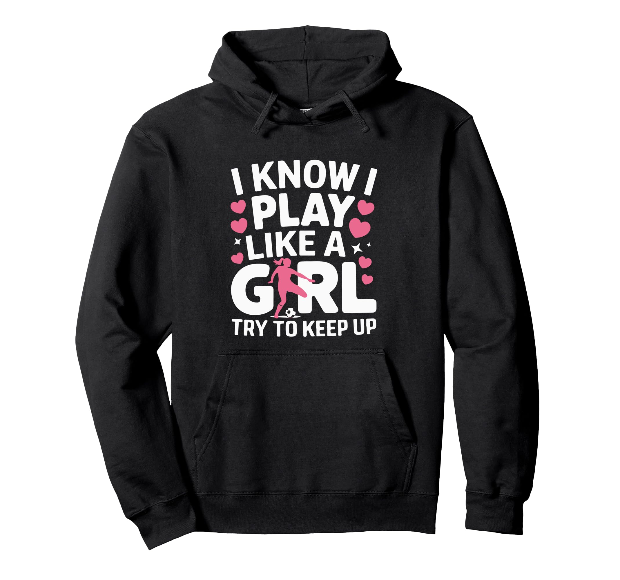 I Know I Play Like Try To Keep Up Soccer Hoodie - Trendy Graphic Men Women - T-Shirt, Sweatshirt, Hoodie