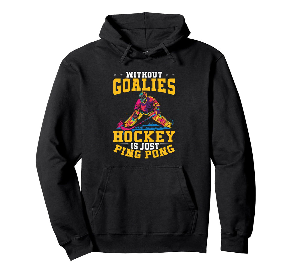 Without Goalies Hockey Is Just Hoodie - Casual Everyday Wear for Adults - T-Shirt, Sweatshirt, Hoodie