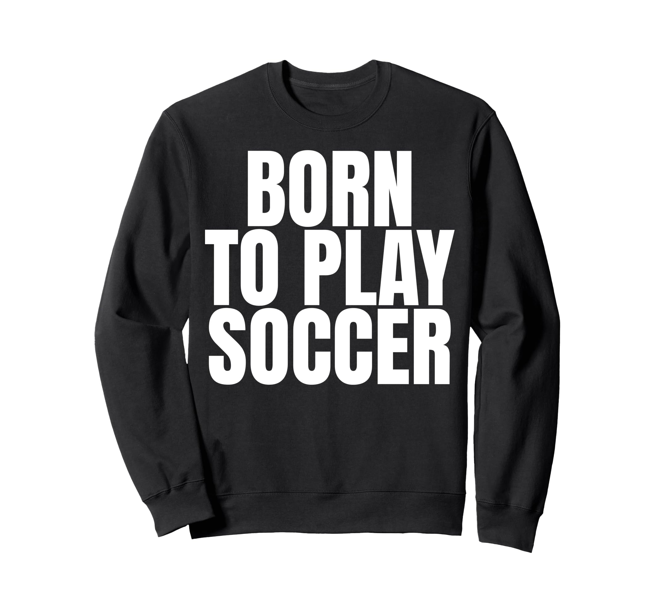 Born To Play Soccer Sweatshirt - Fun Novelty Design for Adults - T-Shirt, Sweatshirt, Hoodie