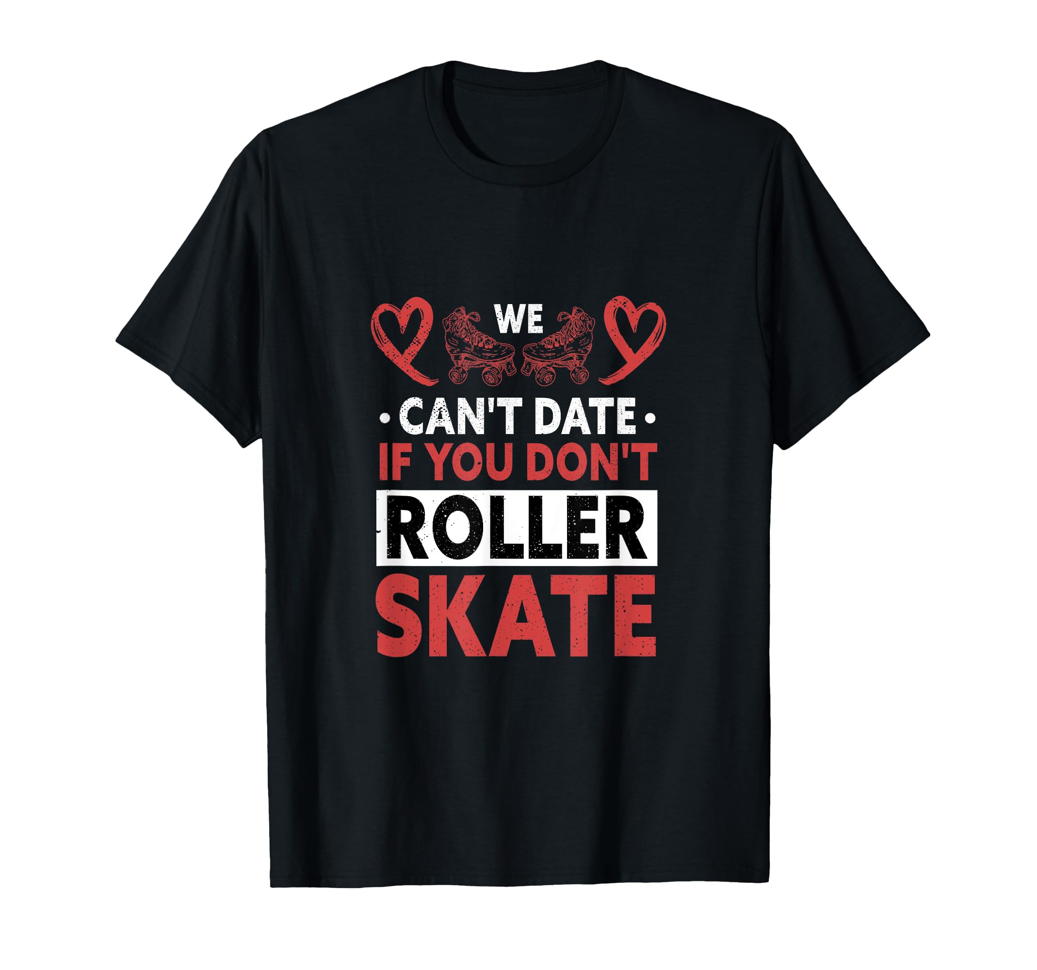 We Cant Date If You Dont Roller Skate T-Shirt - Minimalist Print Unisex - T-Shirt, Sweatshirt, Hoodie