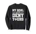 My Goal Is To Deny Yours Soccer Sweatshirt - Graphic Print Unisex - T-Shirt, Sweatshirt, Hoodie