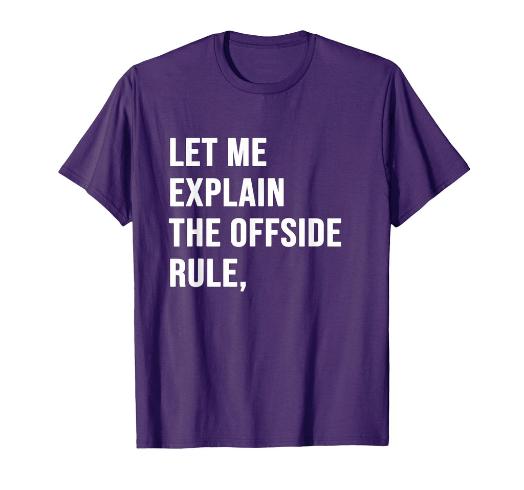 Let Me Explain Offside Rule Funny T-Shirt - Graphic Print for Adults - T-Shirt, Sweatshirt, Hoodie