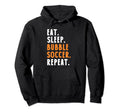 Eat Sleep Bubble Soccer Repeat Hoodie - Streetwear Style Unisex - T-Shirt, Sweatshirt, Hoodie