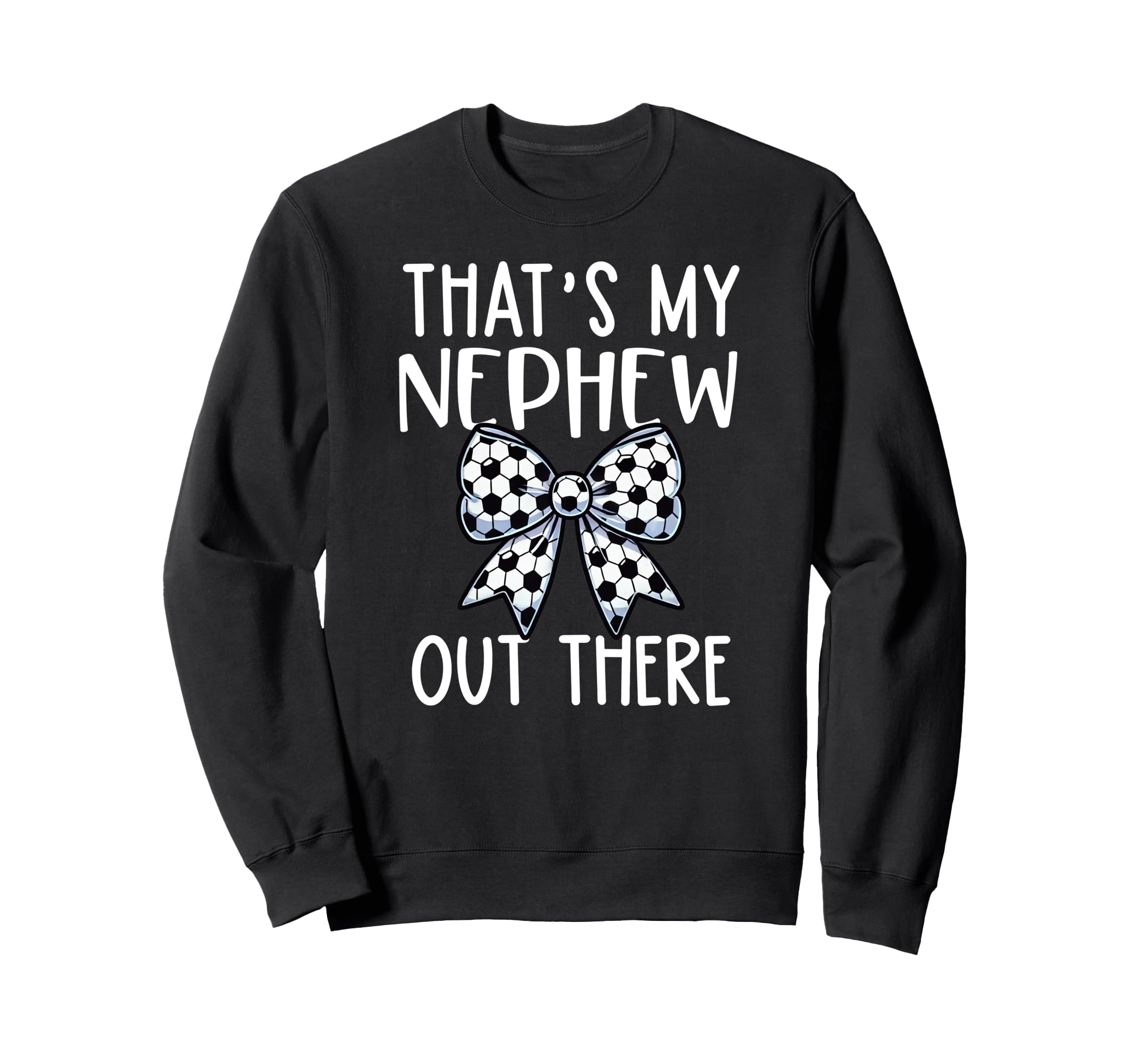 Thats My Nephew Out There Soccer Sweatshirt - Aesthetic Graphic Unisex - T-Shirt, Sweatshirt, Hoodie