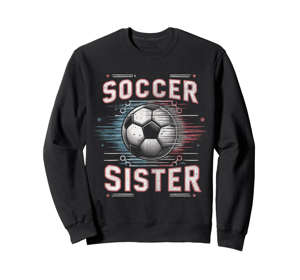 Soccer Sister Football Lover Gifts Sweatshirt - Trendy Graphic Unisex - T-Shirt, Sweatshirt, Hoodie