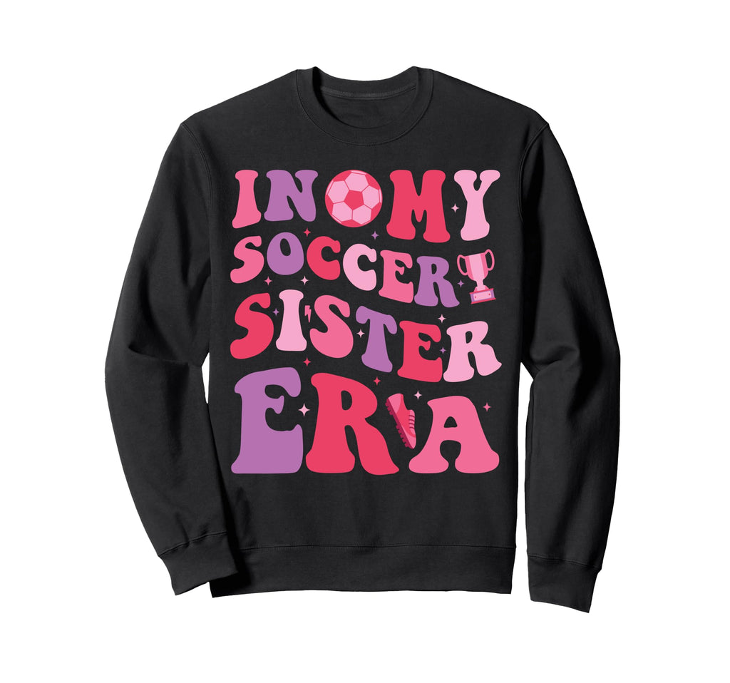 My Soccer Sister Era Groovy Proud Sweatshirt - Unique Graphic Unisex - T-Shirt, Sweatshirt, Hoodie
