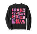 My Soccer Sister Era Groovy Proud Sweatshirt - Unique Graphic Unisex - T-Shirt, Sweatshirt, Hoodie