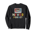 Never Forget Cassette Tape Funny Sweatshirt - Streetwear Style Men Women - T-Shirt, Sweatshirt, Hoodie