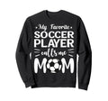My Favorite Soccer Player Calls Sweatshirt - Streetwear Style for Adults - T-Shirt, Sweatshirt, Hoodie