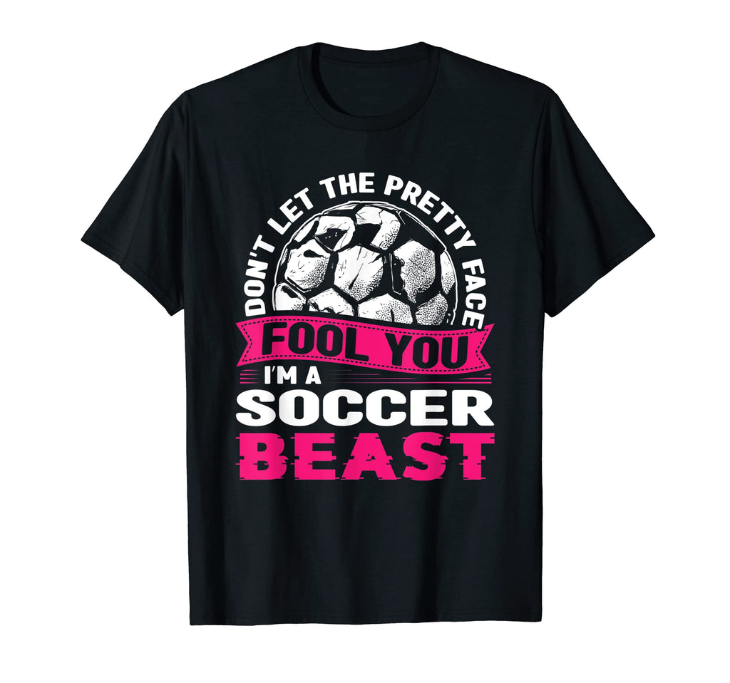 Soccer Dont Let Pretty Face Fool T-Shirt - Casual Everyday Wear Men Women - T-Shirt, Sweatshirt, Hoodie
