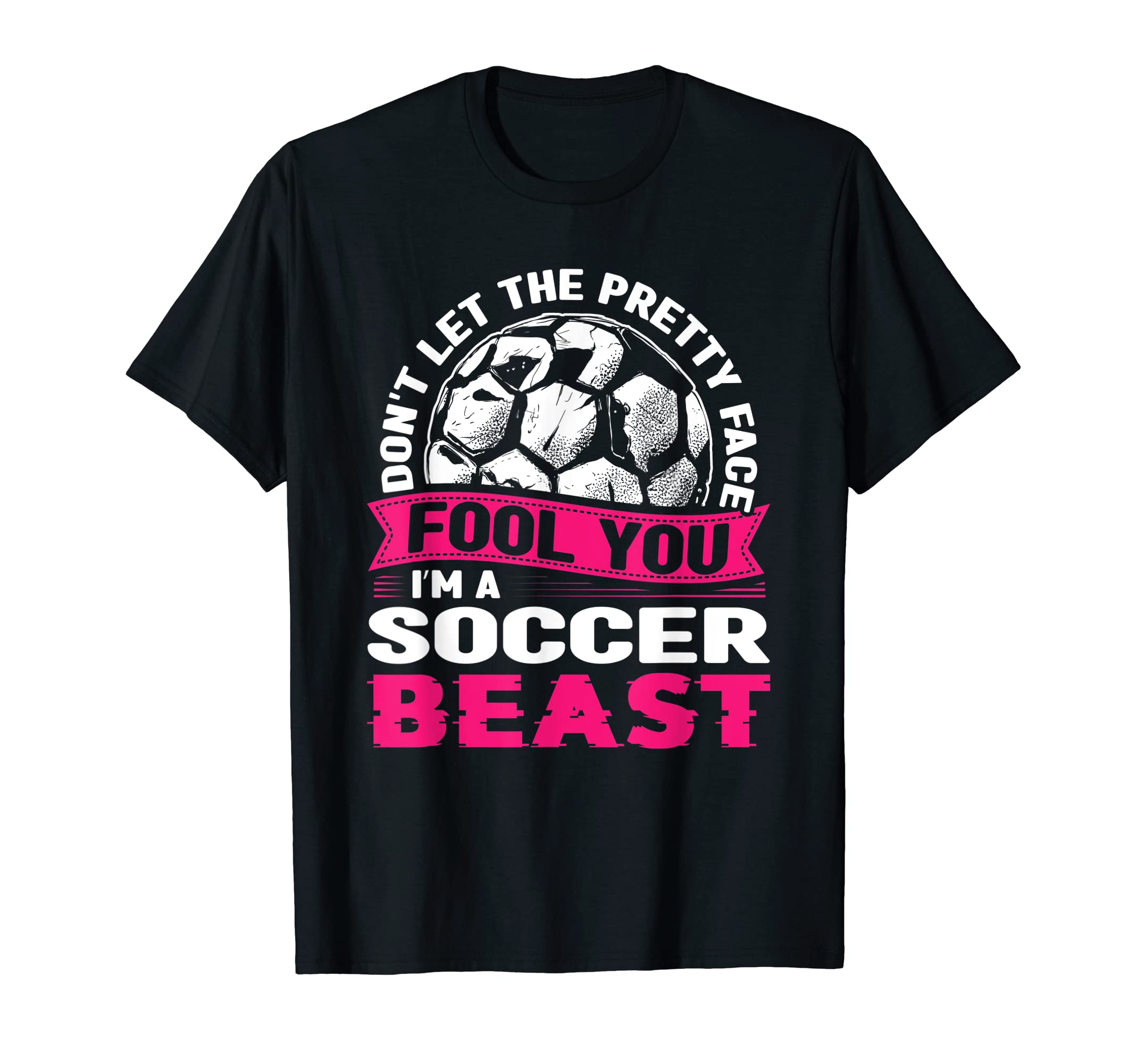 Soccer Dont Let Pretty Face Fool T-Shirt - Casual Everyday Wear Men Women - T-Shirt, Sweatshirt, Hoodie