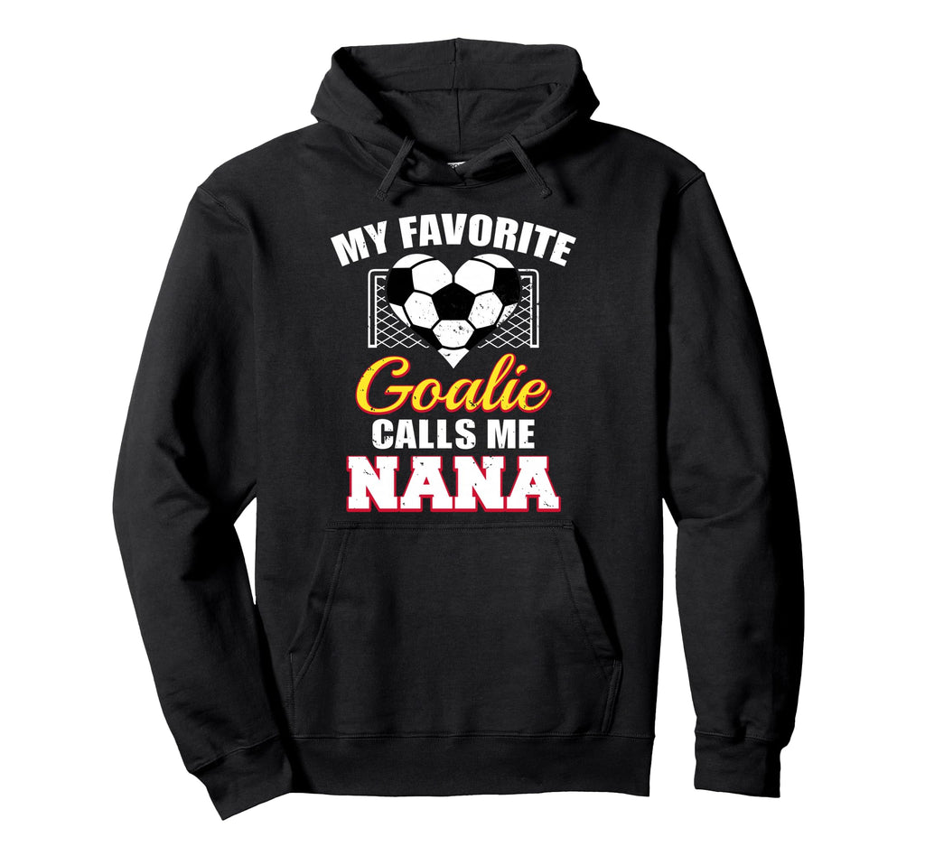 My Favorite Goalie Calls Me Nana Hoodie - Casual Everyday Wear Unisex - T-Shirt, Sweatshirt, Hoodie