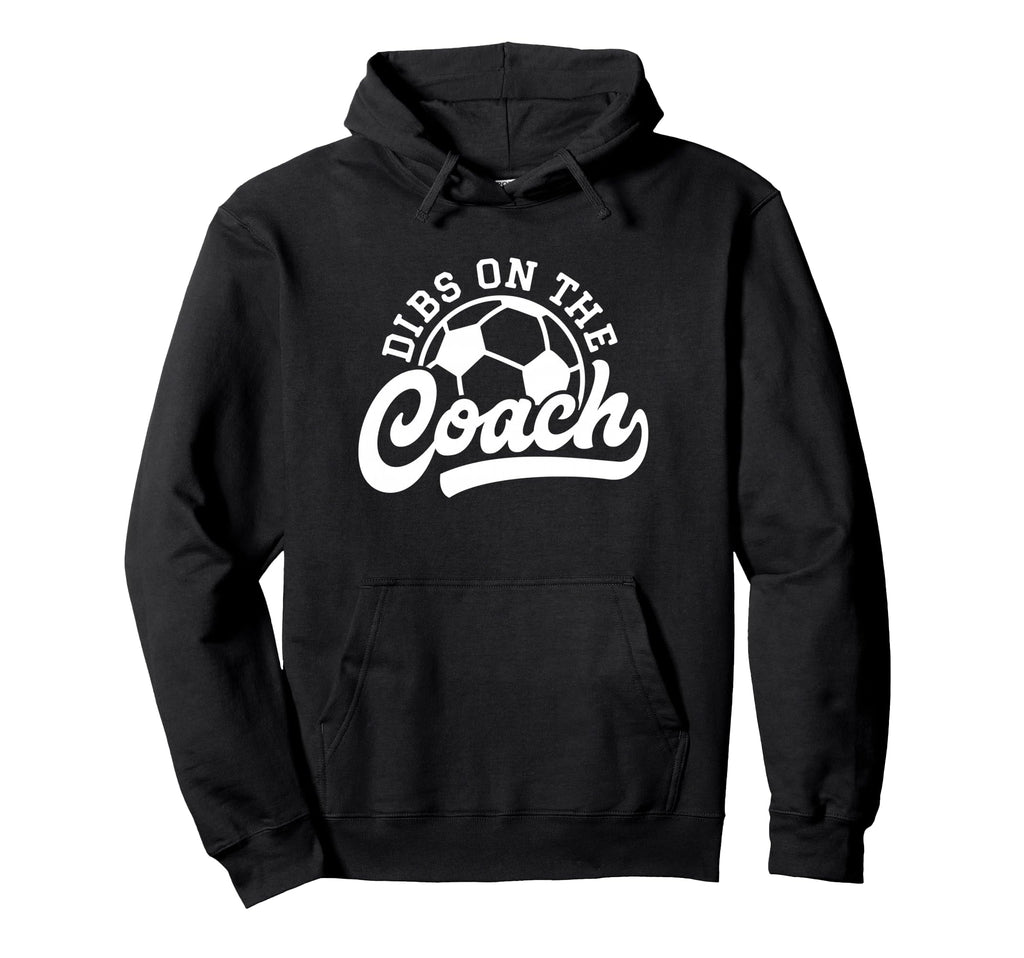 Dibs Coach Funny Soccer Coach Hoodie - Aesthetic Graphic Unisex - T-Shirt, Sweatshirt, Hoodie