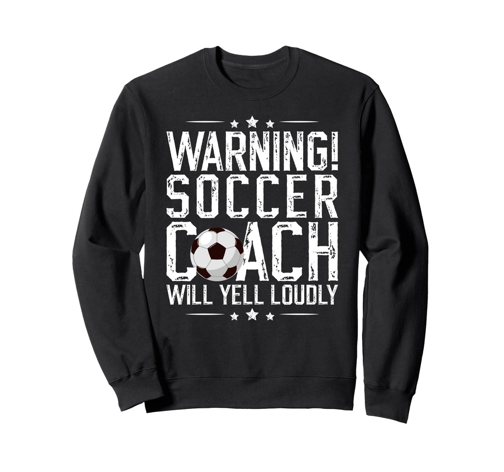 Soccer Coach Will Yell Loudly Soccer Sweatshirt - Aesthetic Graphic Unisex - T-Shirt, Sweatshirt, Hoodie