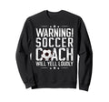 Soccer Coach Will Yell Loudly Soccer Sweatshirt - Aesthetic Graphic Unisex - T-Shirt, Sweatshirt, Hoodie
