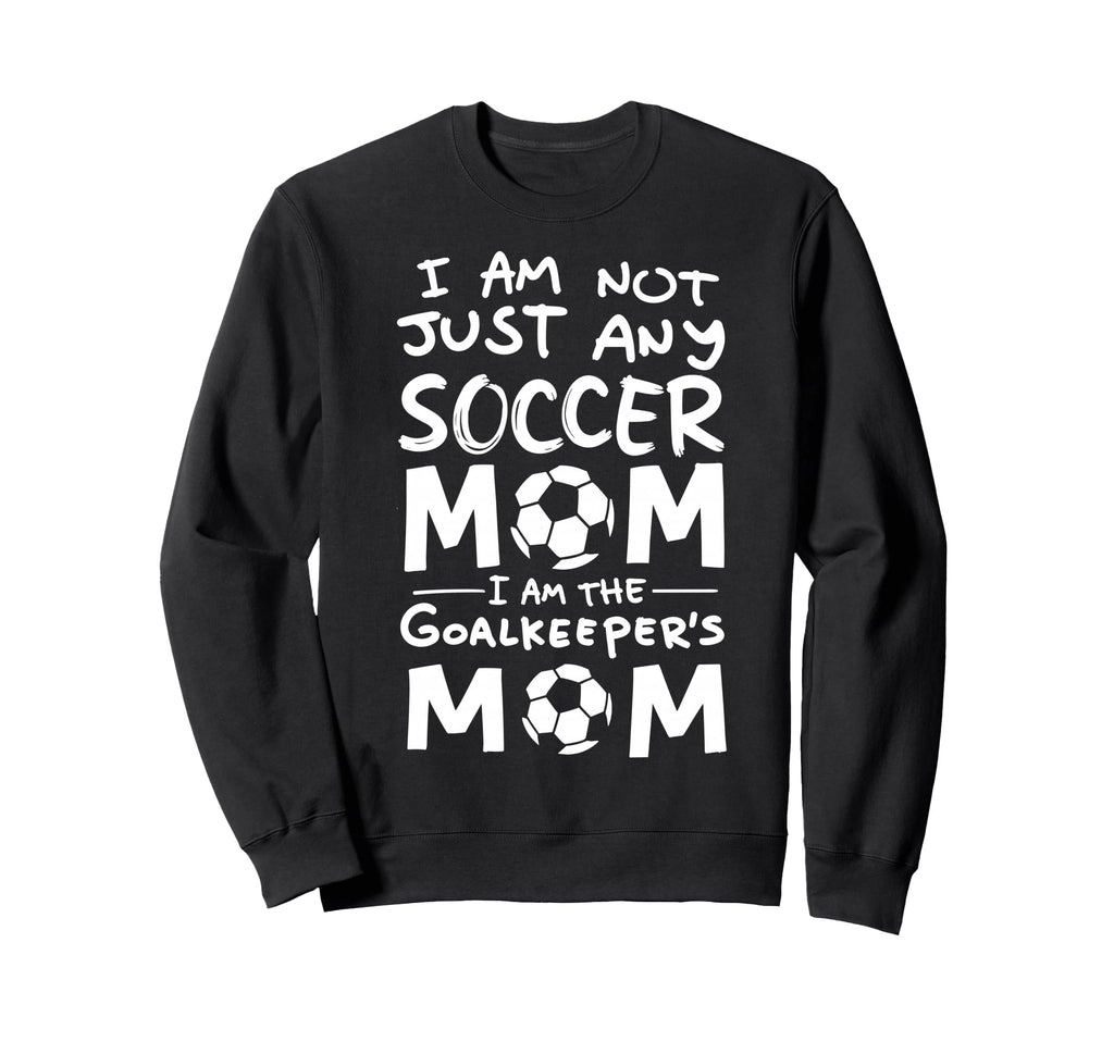 Im Not Just Any Soccer Mom Im Sweatshirt - Trendy Graphic Unisex - T-Shirt, Sweatshirt, Hoodie