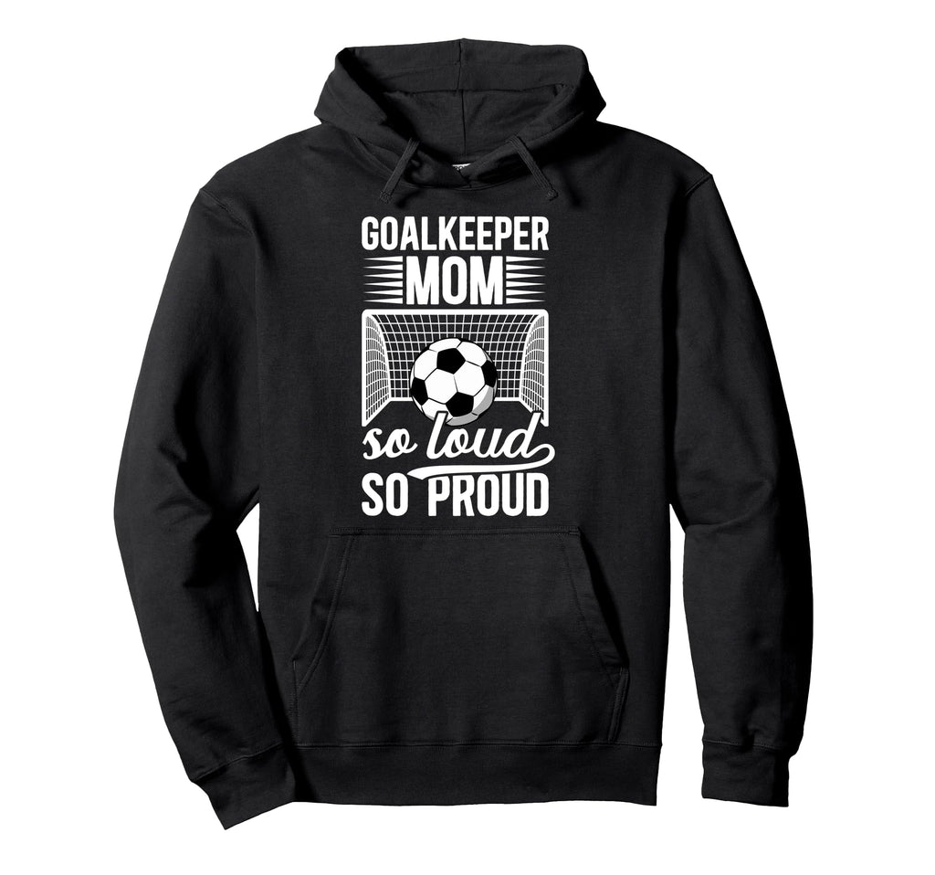 Soccer Goalkeeper Mom So Loud Mom Hoodie - Minimalist Print Men Women - T-Shirt, Sweatshirt, Hoodie