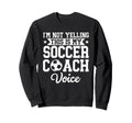 Im Not Yelling This Is My Soccer Sweatshirt - Streetwear Style Unisex - T-Shirt, Sweatshirt, Hoodie
