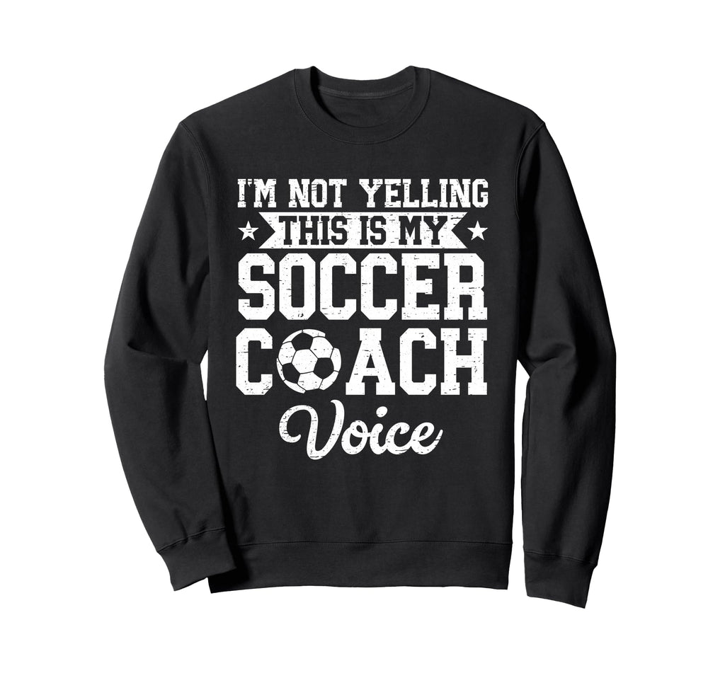 Im Not Yelling This Is My Soccer Coach Sweatshirt - Trendy Graphic Unisex - T-Shirt, Sweatshirt, Hoodie