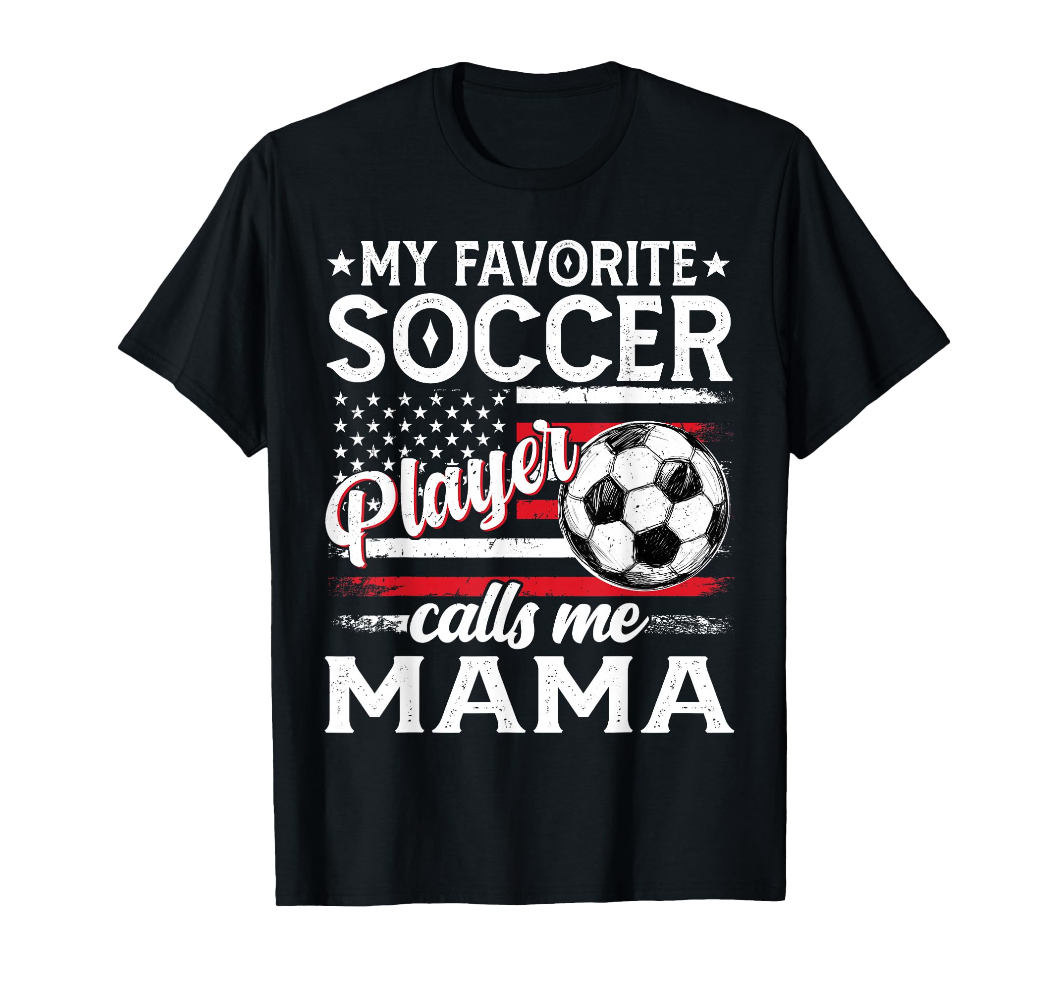 My Favorite Soccer Player Calls Me Mama Us T-Shirt - Graphic Print Unisex - T-Shirt, Sweatshirt, Hoodie