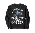 Funny Soccer Daughter Mom Mother Dad Sweatshirt - Novelty Apparel Unisex - T-Shirt, Sweatshirt, Hoodie