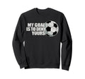 My Goal Is To Deny Yours Soccer Sweatshirt - Casual Everyday Wear Men Women - T-Shirt, Sweatshirt, Hoodie
