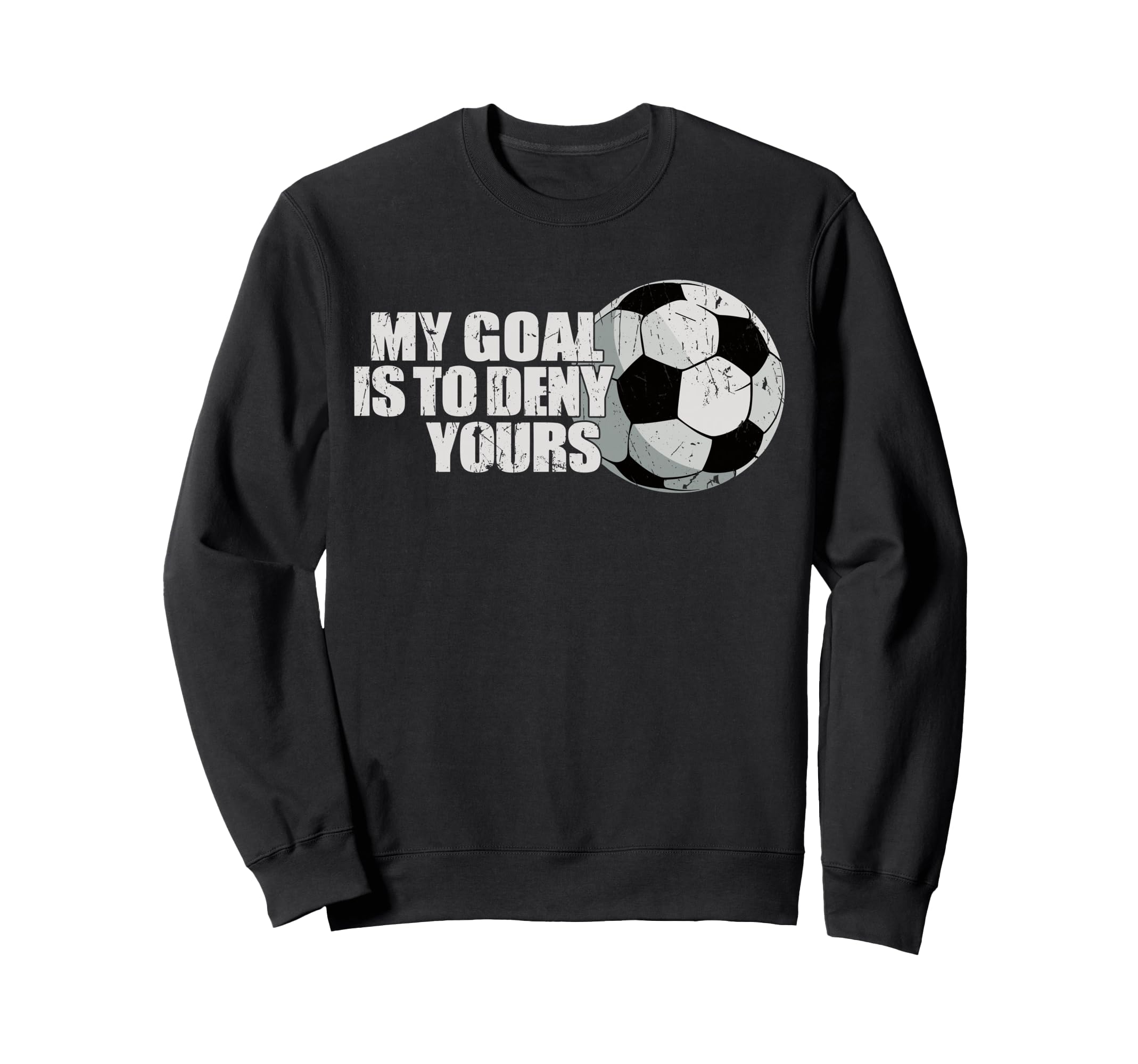 My Goal Is To Deny Yours Soccer Sweatshirt - Casual Everyday Wear Men Women - T-Shirt, Sweatshirt, Hoodie