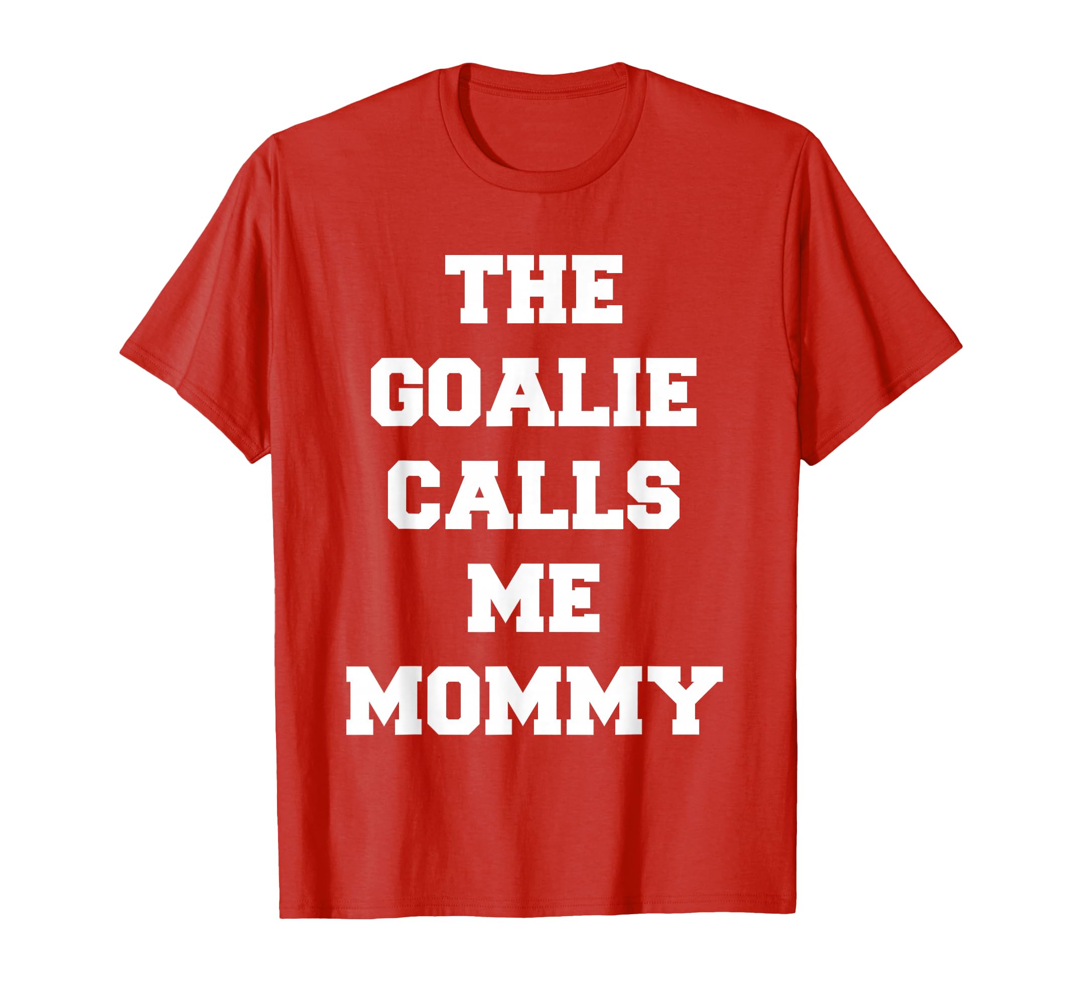 Goalie Calls Me Mommy Soccer T-Shirt - Novelty Apparel Men Women - T-Shirt, Sweatshirt, Hoodie
