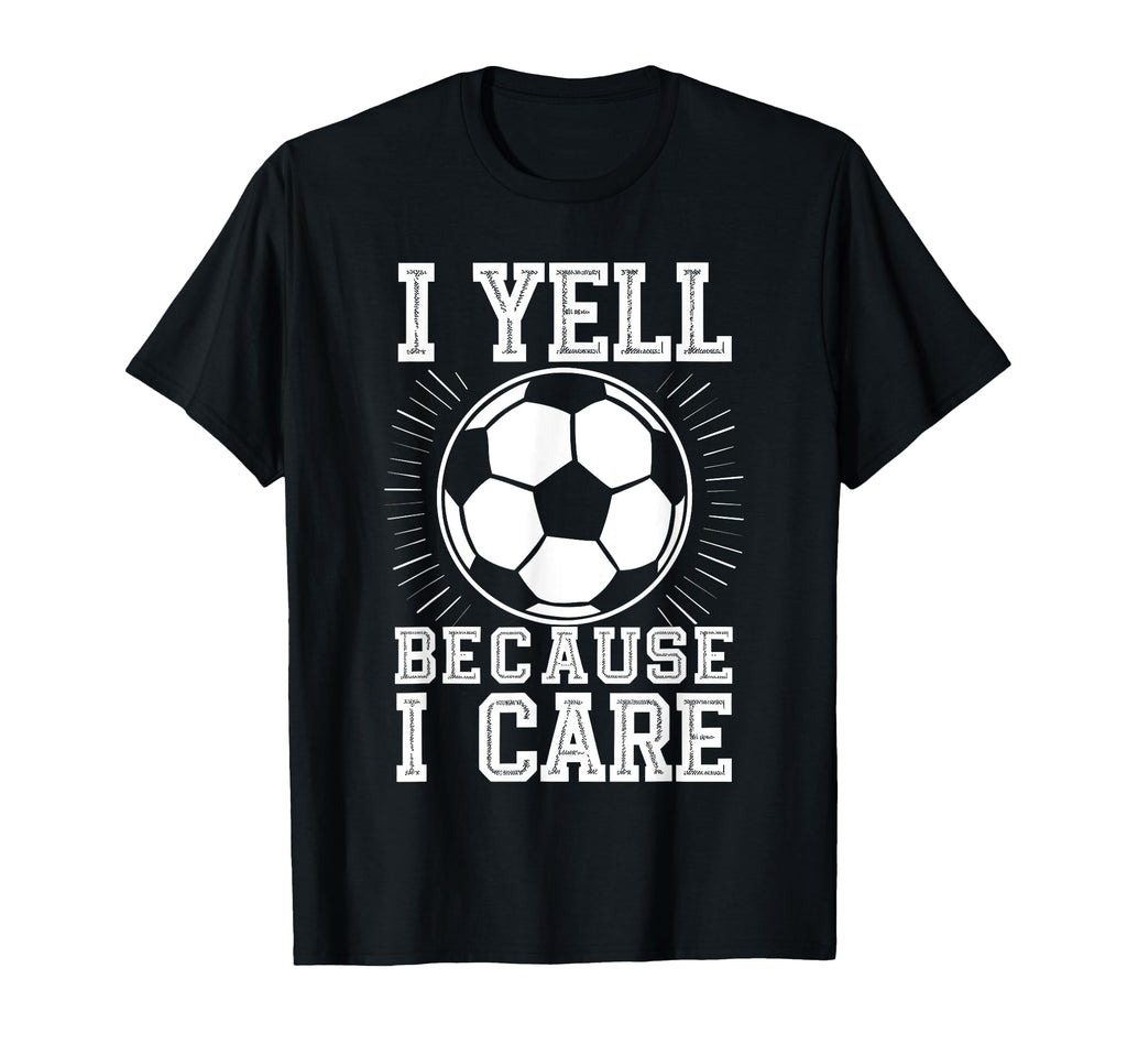 I Yell Because I Care Soccer Dads T-Shirt - Unique Graphic for Adults - T-Shirt, Sweatshirt, Hoodie