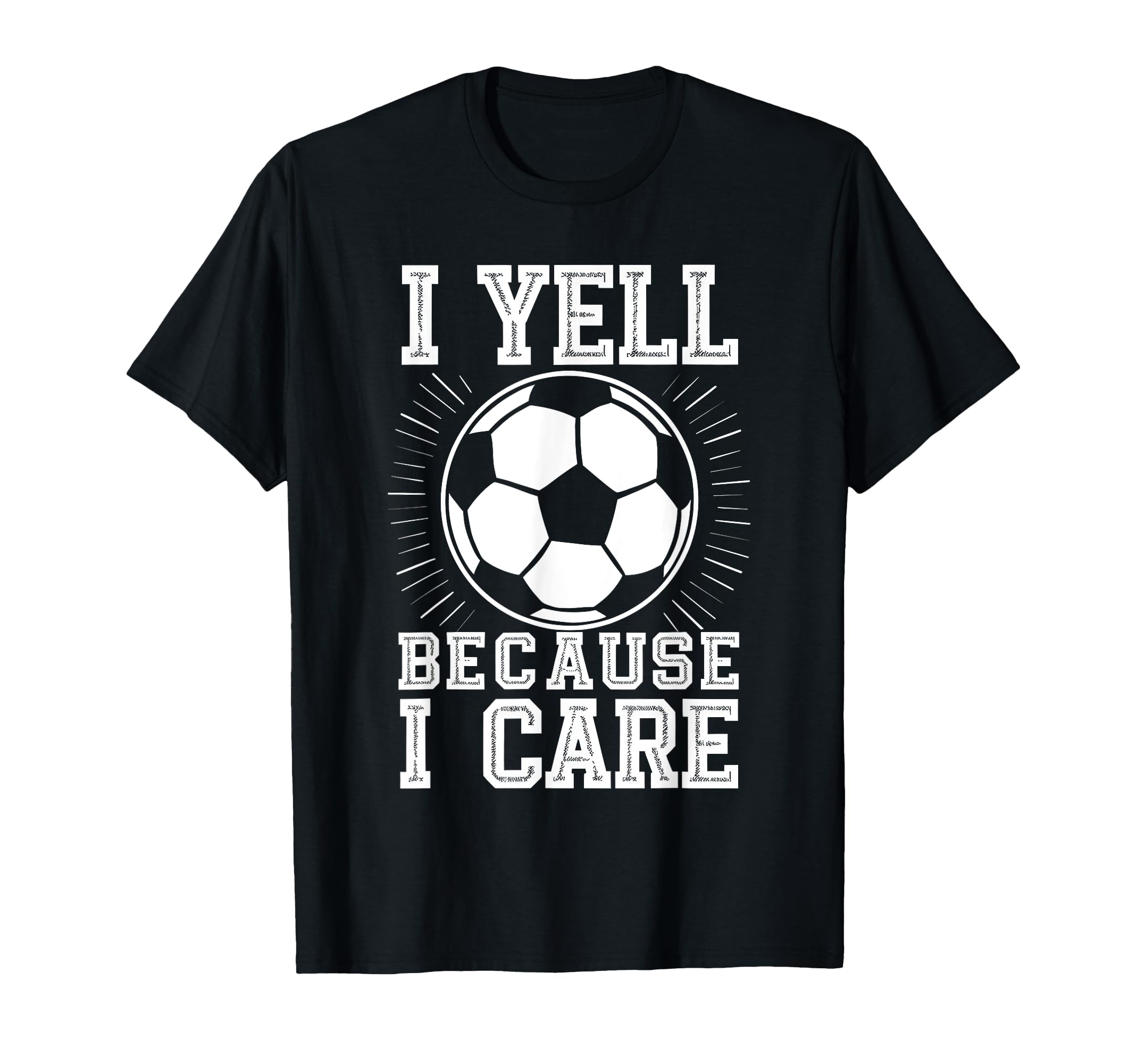 I Yell Because I Care Soccer Dads T-Shirt - Unique Graphic for Adults - T-Shirt, Sweatshirt, Hoodie
