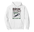 Bruh Life Is About Goals And Mine Is Hoodie - Aesthetic Graphic Men Women - T-Shirt, Sweatshirt, Hoodie