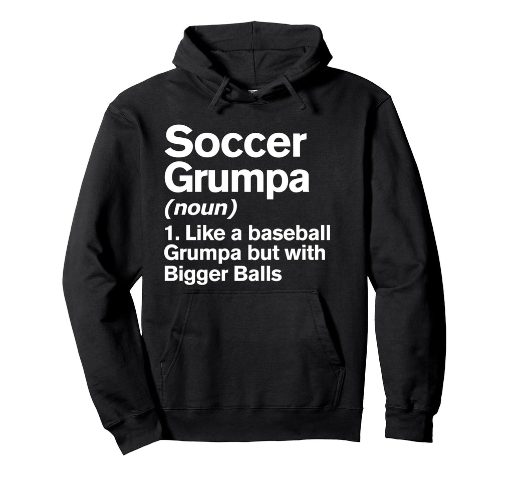 Soccer Grumpa Definition Funny Bigger Hoodie - Novelty Apparel for Adults - T-Shirt, Sweatshirt, Hoodie