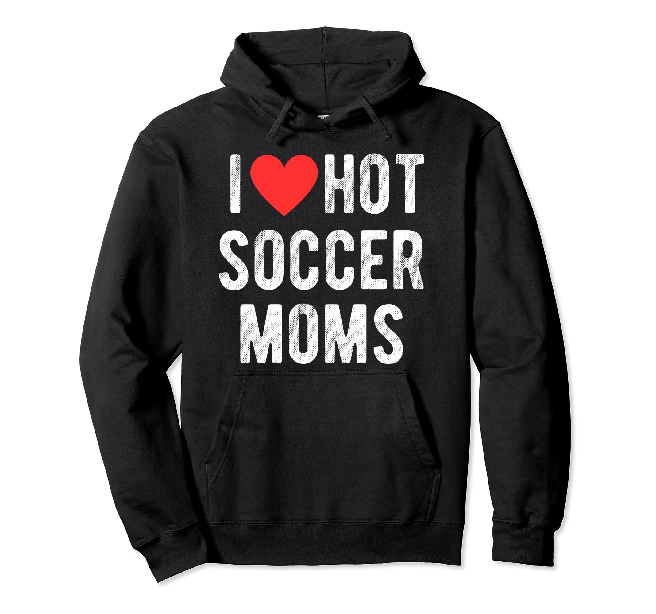 I Love Hot Soccer Moms Funny Sports Mom Hoodie - Unique Graphic Men Women - T-Shirt, Sweatshirt, Hoodie