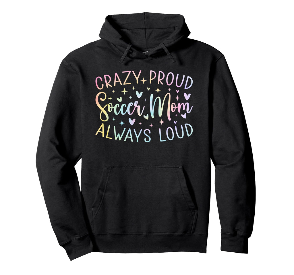 Crazy Proud Always Loud Soccer Mom Tie Hoodie - Novelty Apparel Men Women - T-Shirt, Sweatshirt, Hoodie