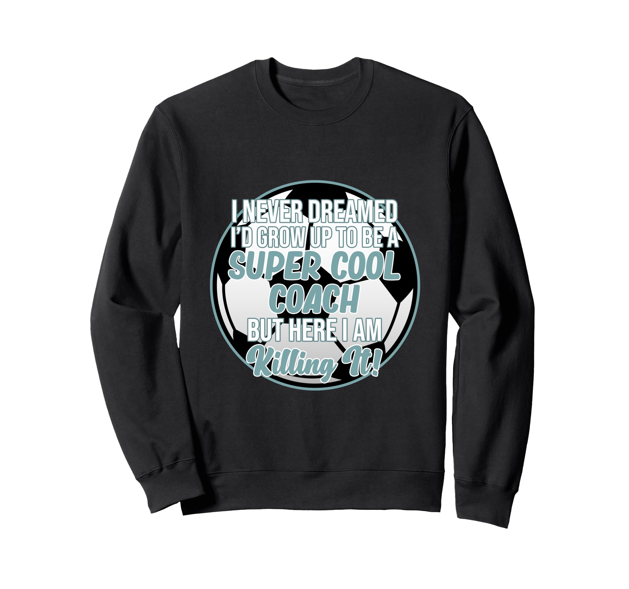 Never Dreamed To Be Coach Soccer Sweatshirt - Unique Graphic Men Women - T-Shirt, Sweatshirt, Hoodie