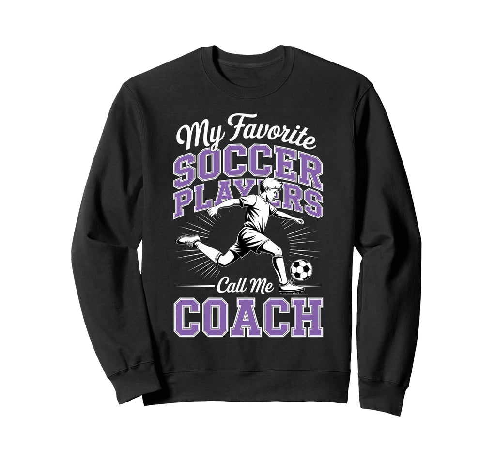 Soccer Coach My Favorite Soccer Sweatshirt - Novelty Apparel for Adults - T-Shirt, Sweatshirt, Hoodie
