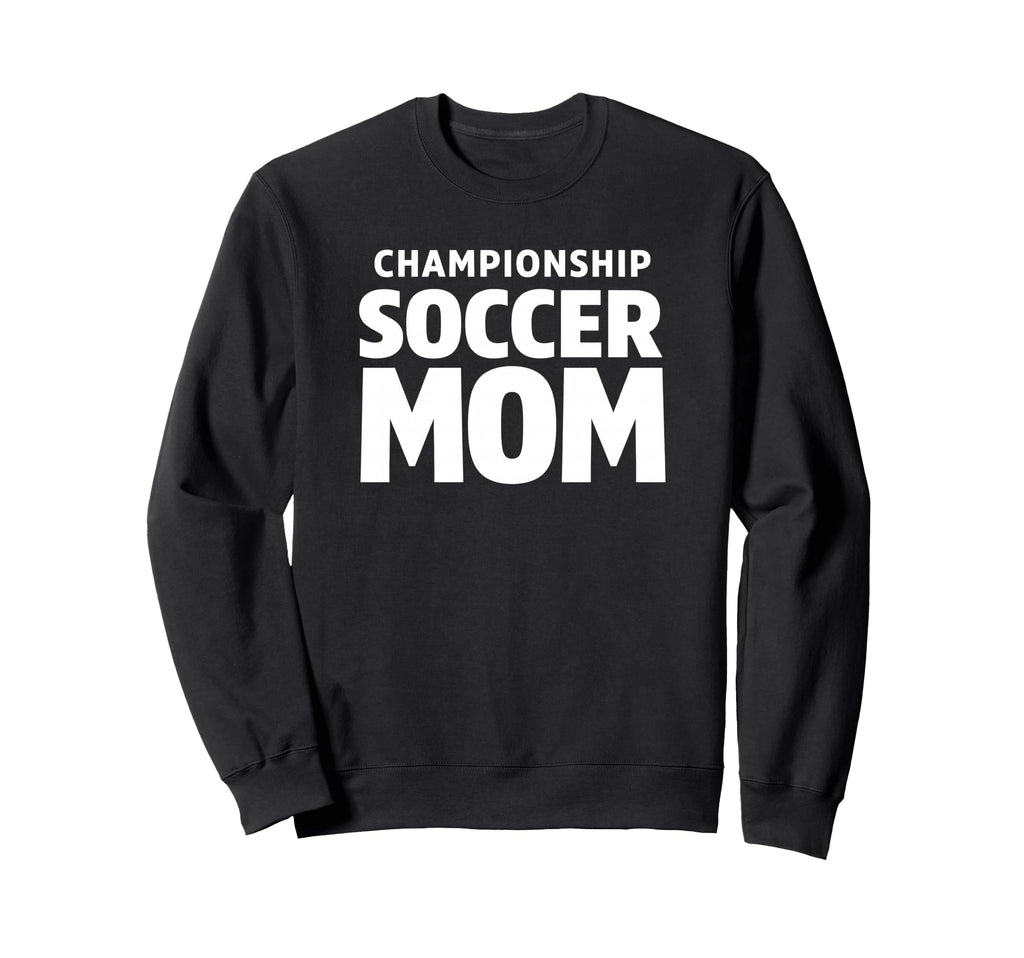 Championship Soccer Mom Sweatshirt - Casual Everyday Wear Unisex - T-Shirt, Sweatshirt, Hoodie
