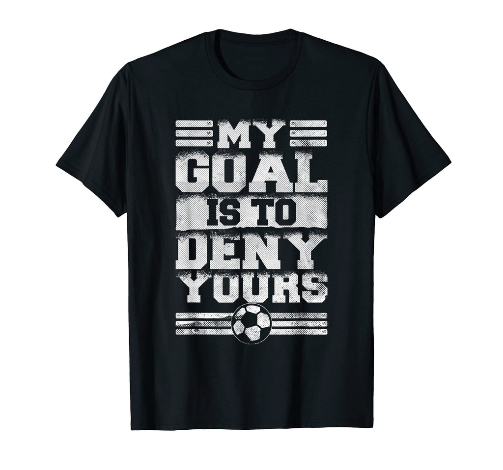 My Goal Is To Deny Yours Soccer T-Shirt - Streetwear Style Unisex - T-Shirt, Sweatshirt, Hoodie
