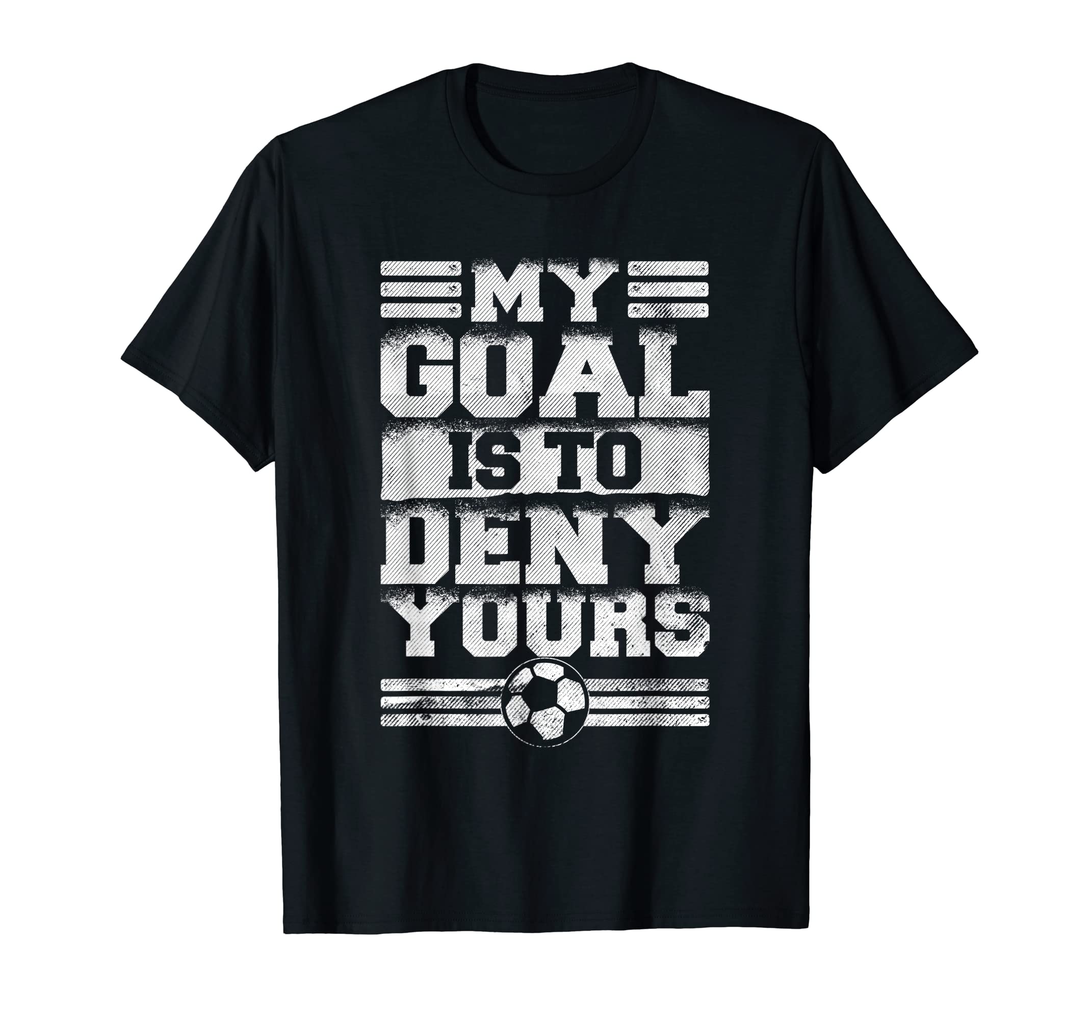 My Goal Is To Deny Yours Soccer T-Shirt - Streetwear Style Unisex - T-Shirt, Sweatshirt, Hoodie